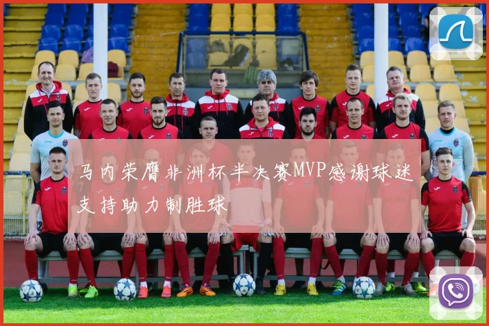 马内荣膺非洲杯半决赛MVP感谢球迷支持助力制胜球