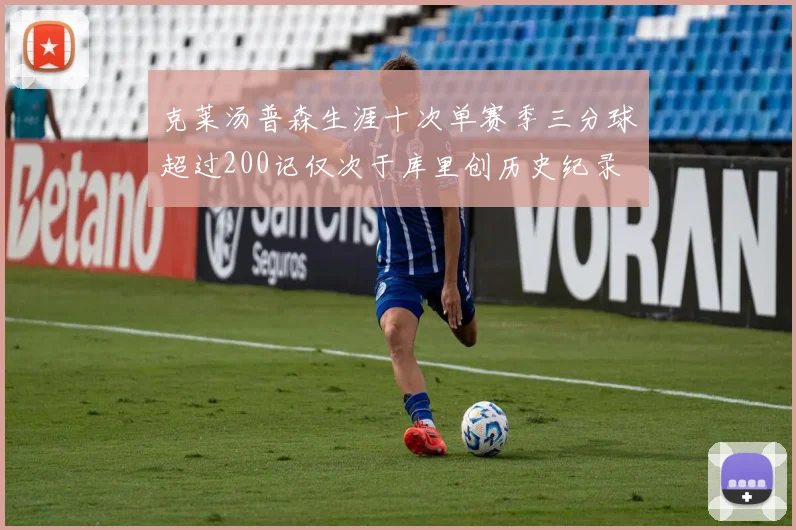克莱汤普森生涯十次单赛季三分球超过200记仅次于库里创历史纪录