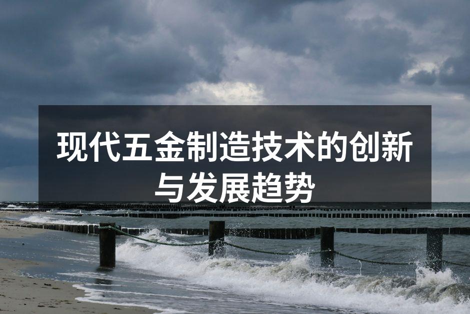 现代五金制造技术的创新与发展趋势